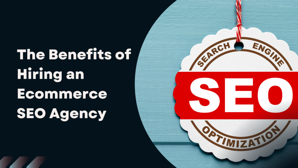 The Benefits of Hiring an Ecommerce SEO Agency