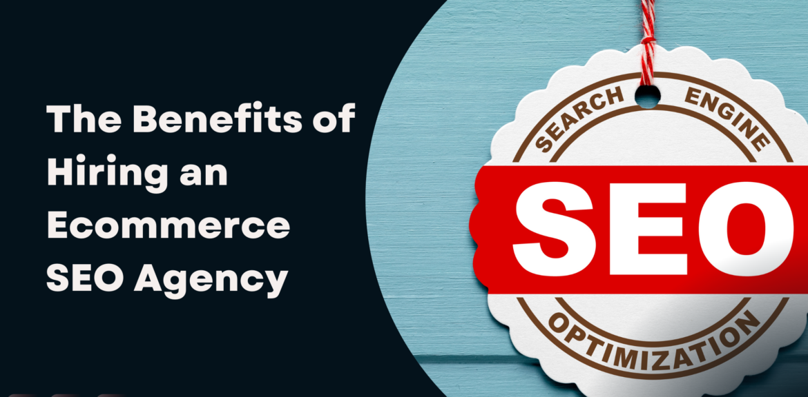 The Benefits of Hiring an Ecommerce SEO Agency